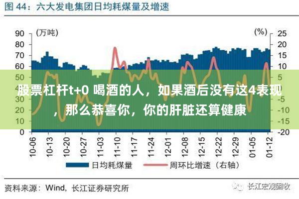 股票杠杆t+0 喝酒的人，如果酒后没有这4表现，那么恭喜你，你的肝脏还算健康