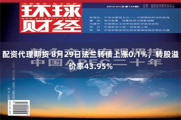 配资代理期货 8月29日法兰转债上涨0.1%，转股溢价率43.95%