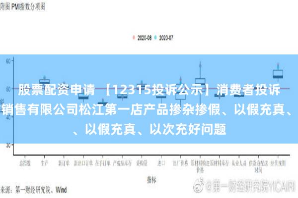 股票配资申请 【12315投诉公示】消费者投诉上海苏宁易购销售有限公司松江第一店产品掺杂掺假、以假充真、以次充好问题