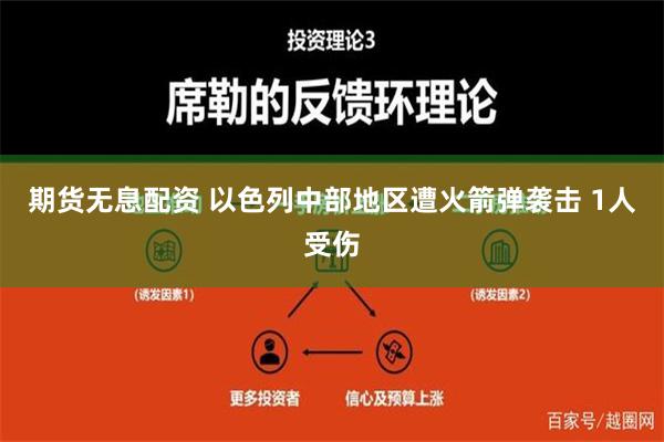 期货无息配资 以色列中部地区遭火箭弹袭击 1人受伤