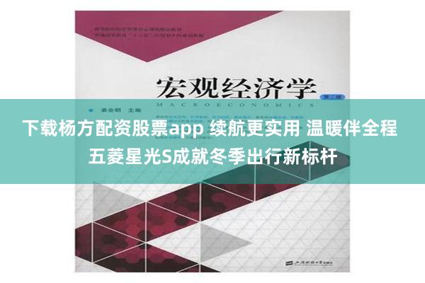 下载杨方配资股票app 续航更实用 温暖伴全程 五菱星光S成就冬季出行新标杆