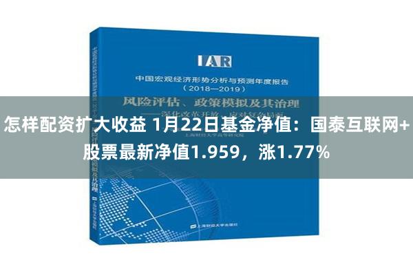 怎样配资扩大收益 1月22日基金净值：国泰互联网+股票最新净值1.959，涨1.77%